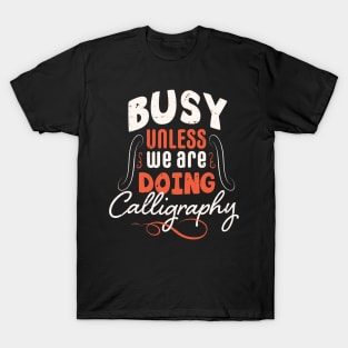 Busy unless we are doing calligraphy / calligraphy gift idea / calligraphy lover present T-Shirt